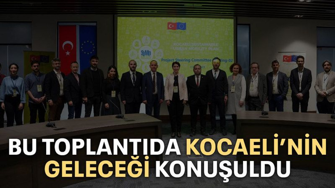 Bu toplantıda Kocaeli’nin geleceği konuşuldu
